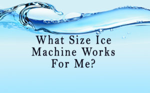 What-Size-Ice-Machine-Works-For-Me
